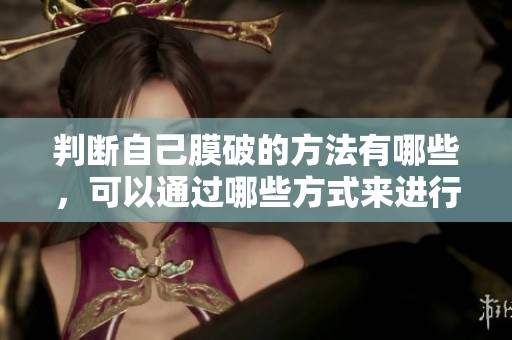 判断自己膜破的方法有哪些，可以通过哪些方式来进行确认呢