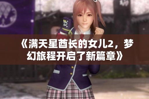《满天星酋长的女儿2，梦幻旅程开启了新篇章》