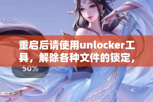 重启后请使用unlocker工具，解除各种文件的锁定，让你的操作更加顺畅