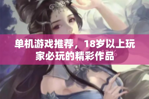 单机游戏推荐，18岁以上玩家必玩的精彩作品