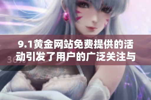 9.1黄金网站免费提供的活动引发了用户的广泛关注与参与