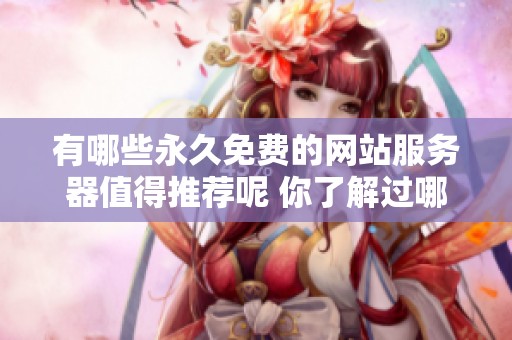 有哪些永久免费的网站服务器值得推荐呢 你了解过哪些吗