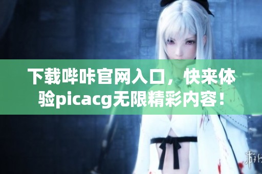 下载哔咔官网入口，快来体验picacg无限精彩内容！