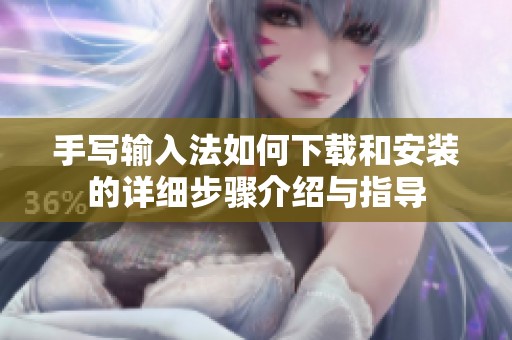 手写输入法如何下载和安装的详细步骤介绍与指导