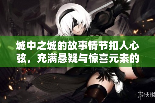城中之城的故事情节扣人心弦，充满悬疑与惊喜元素的精彩剧作
