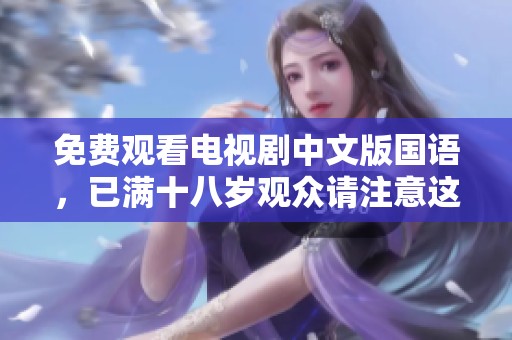 免费观看电视剧中文版国语，已满十八岁观众请注意这一点