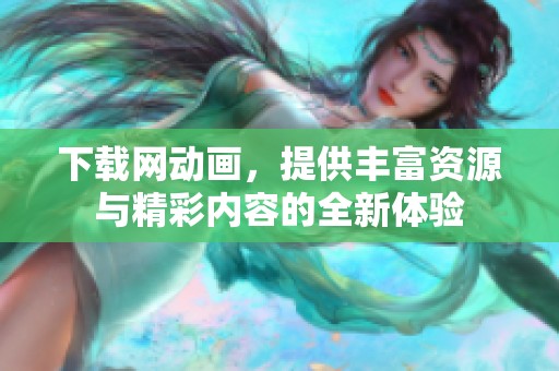 下载网动画，提供丰富资源与精彩内容的全新体验