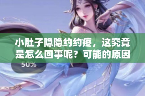 小肚子隐隐约约疼，这究竟是怎么回事呢？可能的原因你了解吗？