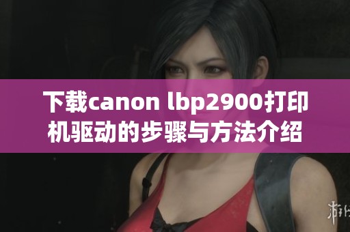 下载canon lbp2900打印机驱动的步骤与方法介绍