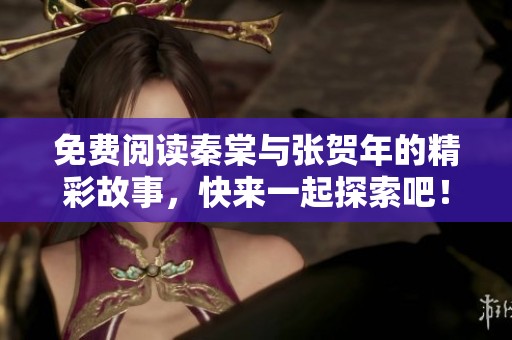免费阅读秦棠与张贺年的精彩故事，快来一起探索吧！