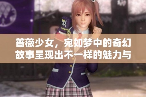 蔷薇少女，宛如梦中的奇幻故事呈现出不一样的魅力与感动