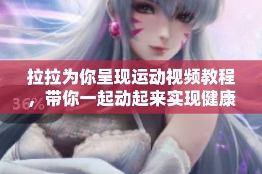 拉拉为你呈现运动视频教程，带你一起动起来实现健康生活