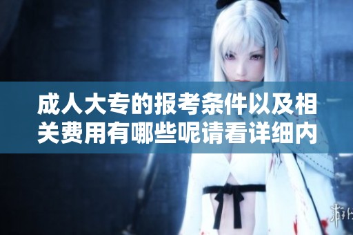 **大专的报考条件以及相关费用有哪些呢请看详细内容