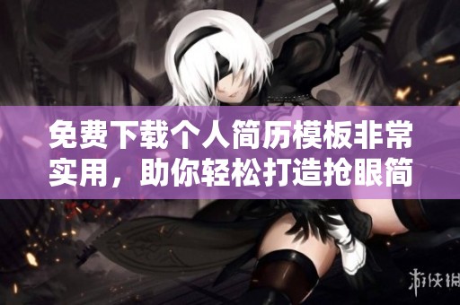 免费下载个人简历模板非常实用，助你轻松打造抢眼简历