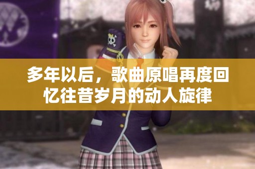 多年以后，歌曲原唱再度回忆往昔岁月的动人旋律