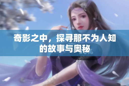 奇影之中，探寻那不为人知的故事与奥秘