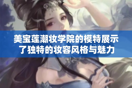 美宝莲潮妆学院的模特展示了独特的妆容风格与魅力