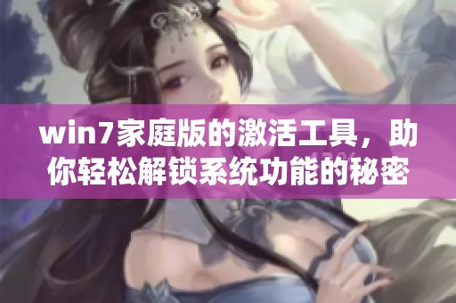 win7家庭版的激活工具，助你轻松解锁系统功能的秘密