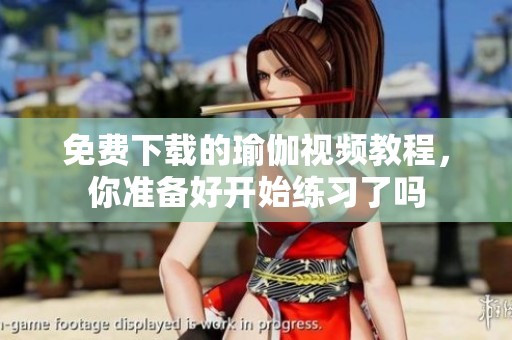 免费下载的瑜伽视频教程，你准备好开始练习了吗