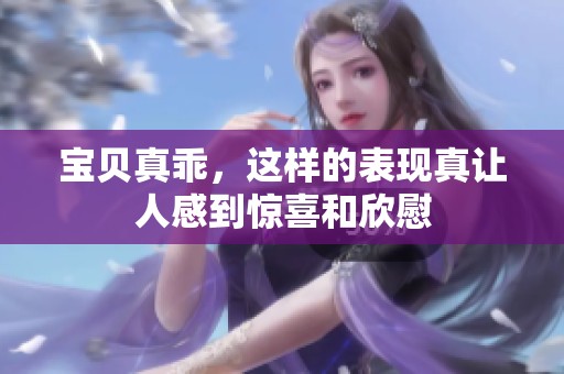 宝贝真乖，这样的表现真让人感到惊喜和欣慰
