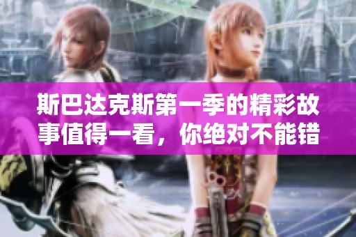 斯巴达克斯第一季的精彩故事值得一看，你绝对不能错过这个系列。