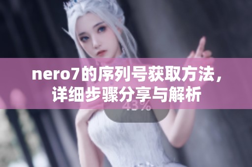 nero7的序列号获取方法，详细步骤分享与解析