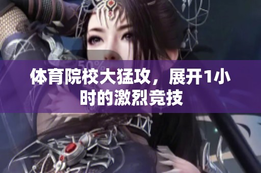 **院校大猛攻，展开1小时的激烈竞技