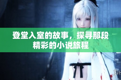 登堂入室的故事，探寻那段精彩的小说旅程