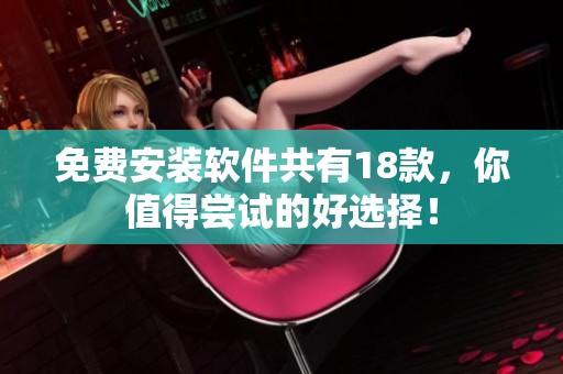 免费安装软件共有18款，你值得尝试的好选择！