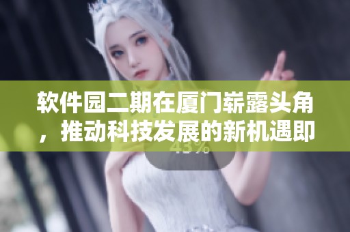 软件园二期在厦门崭露头角，推动科技发展的新机遇即将到来