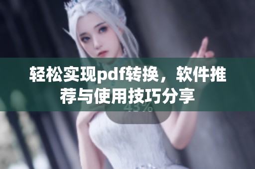 轻松实现pdf转换，软件推荐与使用技巧分享
