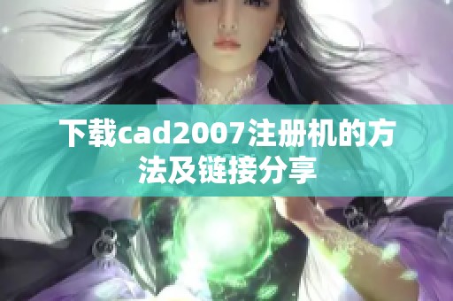 下载cad2007注册机的方法及链接分享