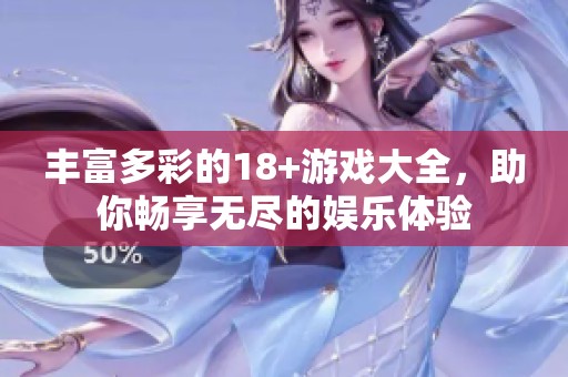 丰富多彩的18+游戏大全，助你畅享无尽的娱乐体验