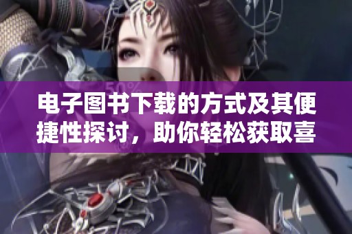 电子图书下载的方式及其便捷性探讨，助你轻松获取喜爱的读物
