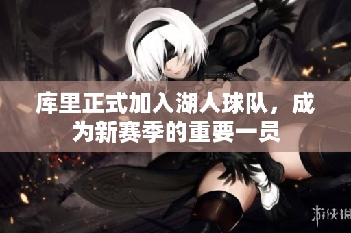 库里正式加入湖人球队，成为新赛季的重要一员