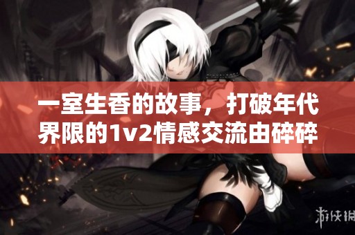 一室生香的故事，打破年代界限的1v2情感交流由碎碎平安呈现