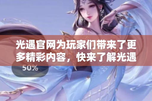 光遇官网为玩家们带来了更多精彩内容，快来了解光遇官网的更新动态吧