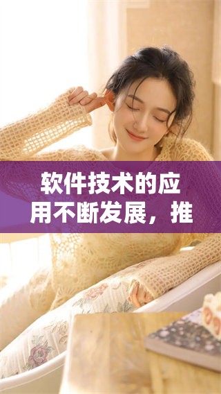 软件技术的应用不断发展，推动了行业的创新与进步。