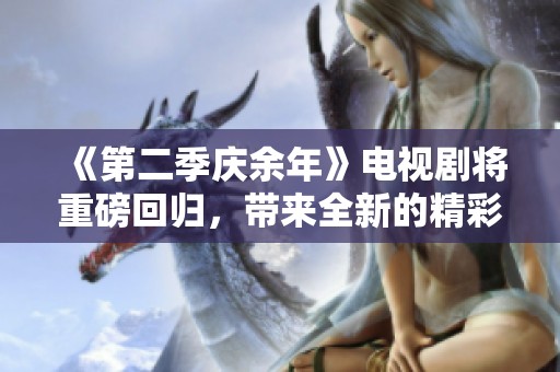 《第二季庆余年》电视剧将重磅回归，带来全新的精彩故事与角色发展