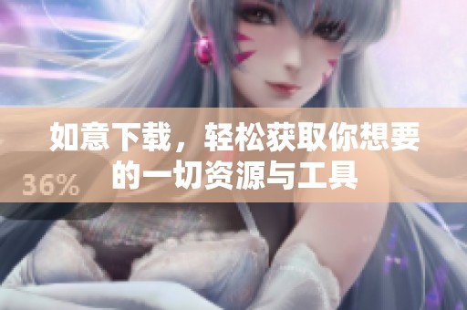 如意下载，轻松获取你想要的一切资源与工具