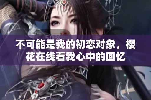 不可能是我的初恋对象，樱花在线看我心中的回忆