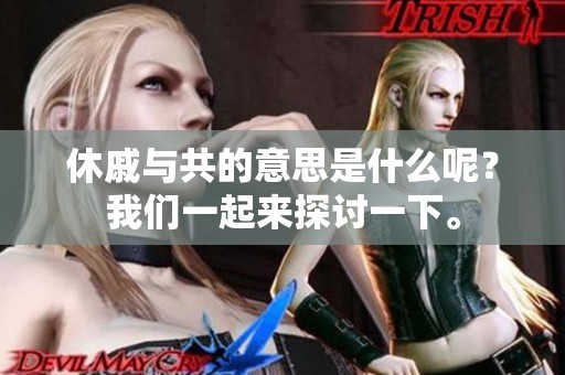 休戚与共的意思是什么呢？我们一起来探讨一下。