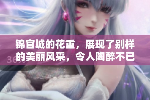 锦官城的花重，展现了别样的美丽风采，令人陶醉不已。