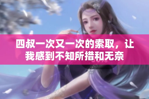四叔一次又一次的索取，让我感到不知所措和无奈