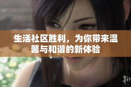 生活社区胜利，为你带来温馨与和谐的新体验