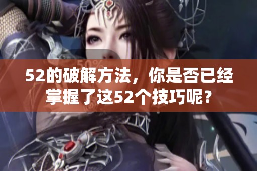 52的破解方法，你是否已经掌握了这52个技巧呢？