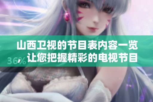 山西卫视的节目表内容一览，让您把握精彩的电视节目安排