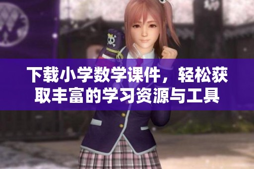 下载小学数学课件，轻松获取丰富的学习资源与工具