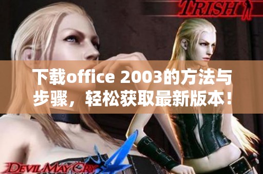 下载office 2003的方法与步骤，轻松获取最新版本！