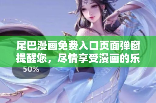 尾巴漫画免费入口页面弹窗提醒您，尽情享受漫画的乐趣与深度！